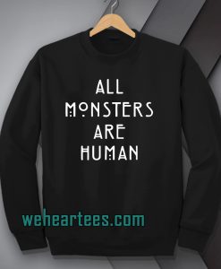all monsters are human Sweatshirt