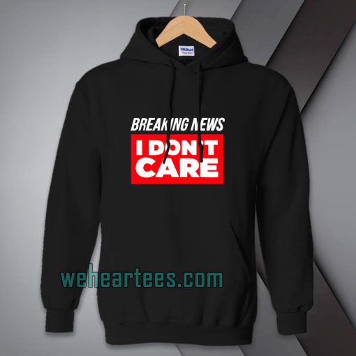 Breaking News I Don’t Care Hoodie