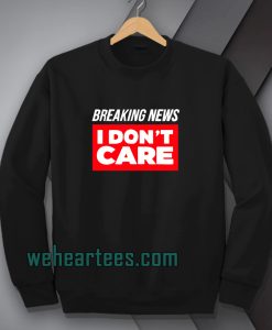 Breaking News I Don’t Care Sweatshirt