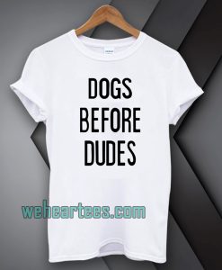 Dogs Before Dudes Tshirt