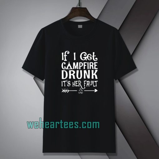 If I get campfire drunk it’s her fault camping outdoor T Shirt