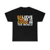 Be The Good T-shirt