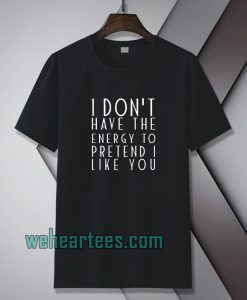 I dont have the energy T-Shirt