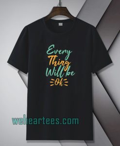 every thing will be ok t-shirt