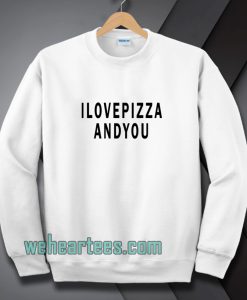 i-love-pizza-and-you-Sweatshirt