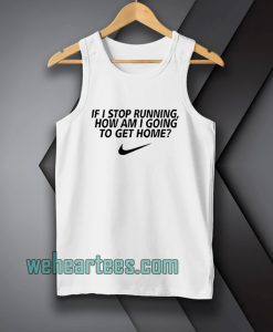if i stop running how im a going to get home Tanktop