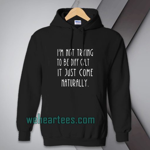 i'm-not-trying-to-be-difficult-Hoodie