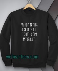 i'm-not-trying-to-be-difficult-Sweatshirt