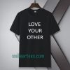 Love Your Other Unisex Tshirt