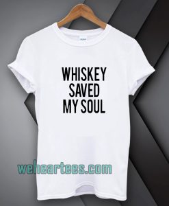 Whiskey Saved My Soul T-Shirt