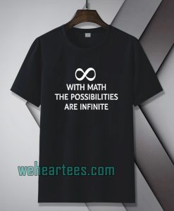 With math the possibilities are infinite t-shirt