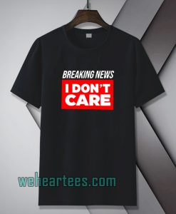 breaking-news-i-don-t-care-t-shirt