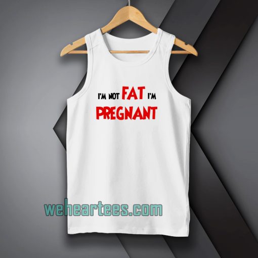 i'm not fat i'm pregnant tanktop