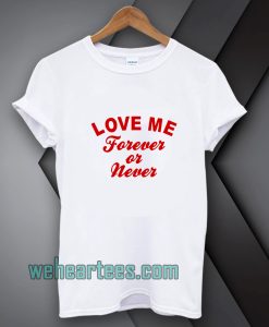 love-me-forever-or-never-t-shirt