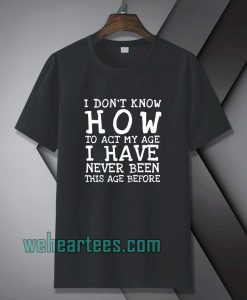 I Don't Know How To Act T-Shirt TPKJ1