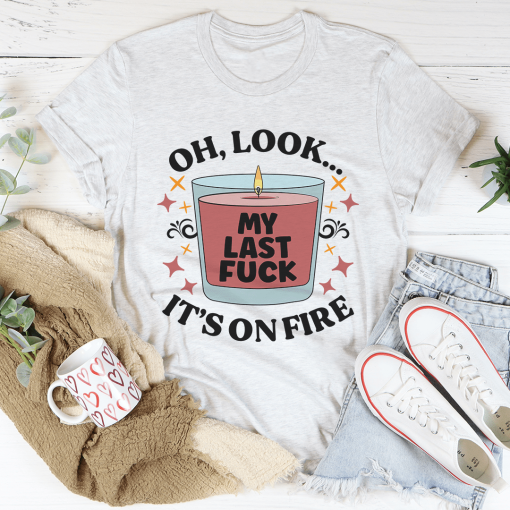 My Last Fck Oh Look Its On Fire Tee TPKJ1