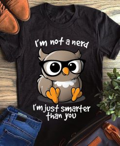 Owl I M Not A Nerd I M Just Smarter Than You Unisex T Shirt TPKJ1
