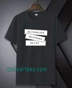 Be fearless be strong be you t-shirt TPKJ1