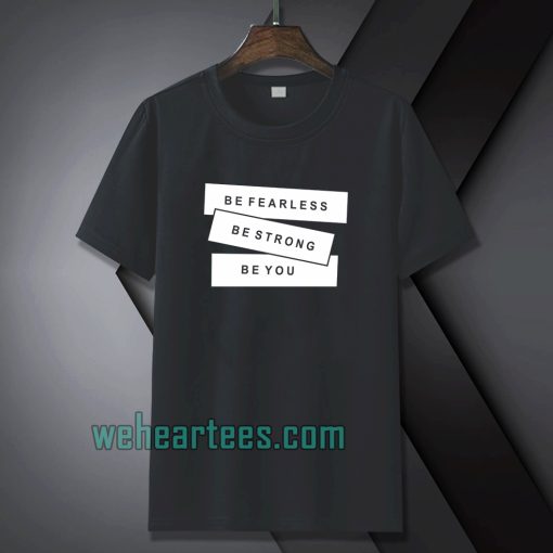 Be fearless be strong be you t-shirt TPKJ1