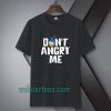 Don't angry me t-shirt TPKJ1