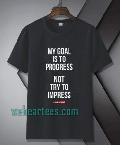 My goal is to progress, not try to impress T-shirt TPKJ1