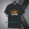 Coffee is my valentine t-shirt TPKJ1