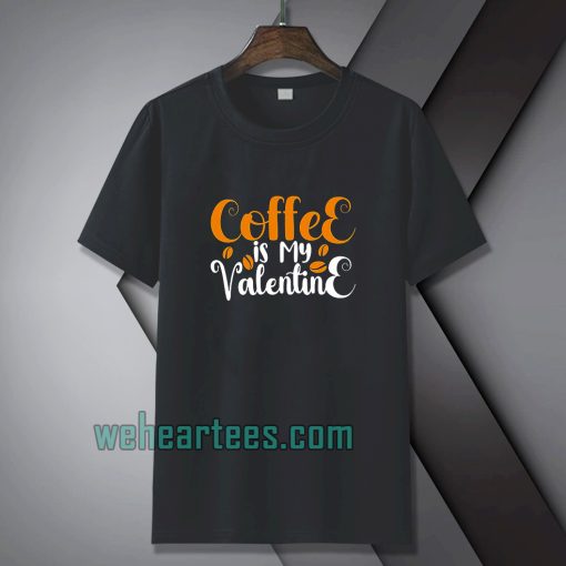 Coffee is my valentine t-shirt TPKJ1