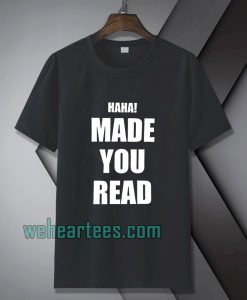 Haha made you read t-shirt TPKJ1