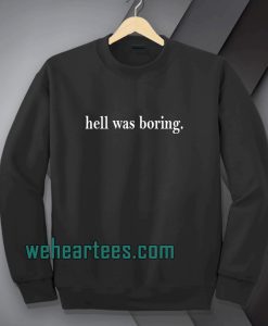 Tell was boring sweatshirt TPKJ1