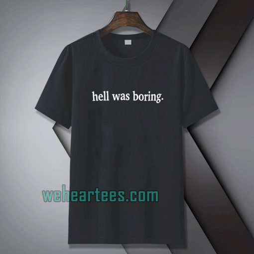 Hell was boring t-shirt TPKJ1