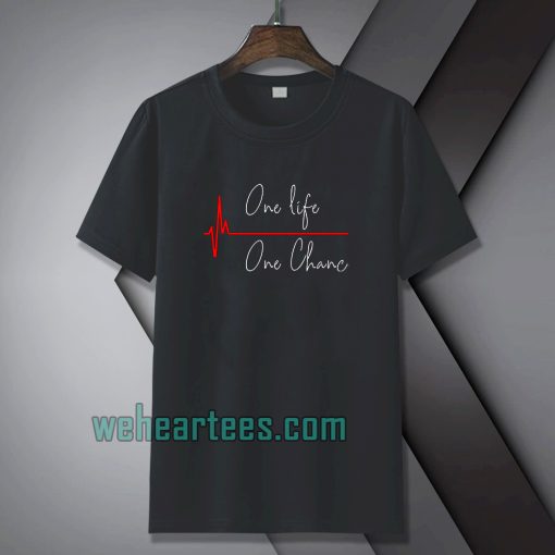 One life one chanc T-shirt TPKJ1