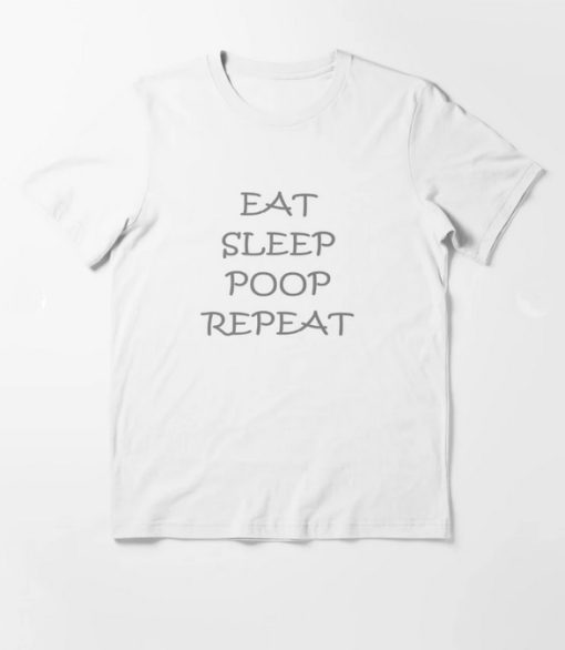 Eat Sleep Poop Repeat T-Shirt AL