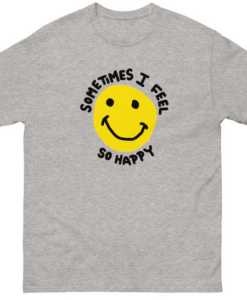 Sometimes I feel So Happy T-shirt AL